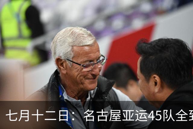 七月十二日：名古屋亚运45队全到齐，最开心的不是日本主办方