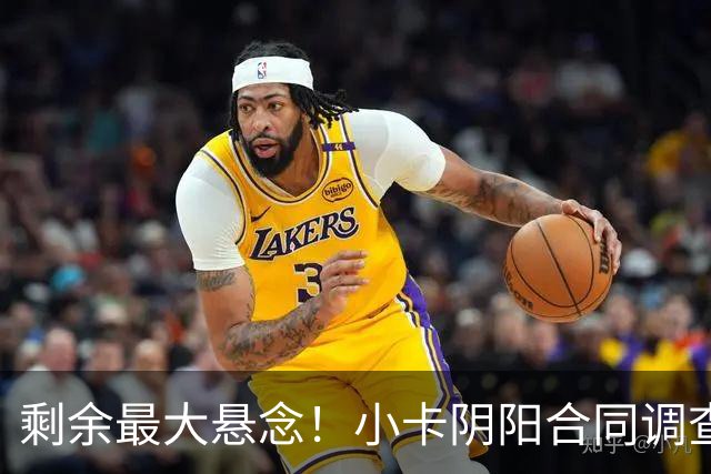 剩余最大悬念！小卡阴阳合同调查无迹象将结束 交易或搁置至训练营