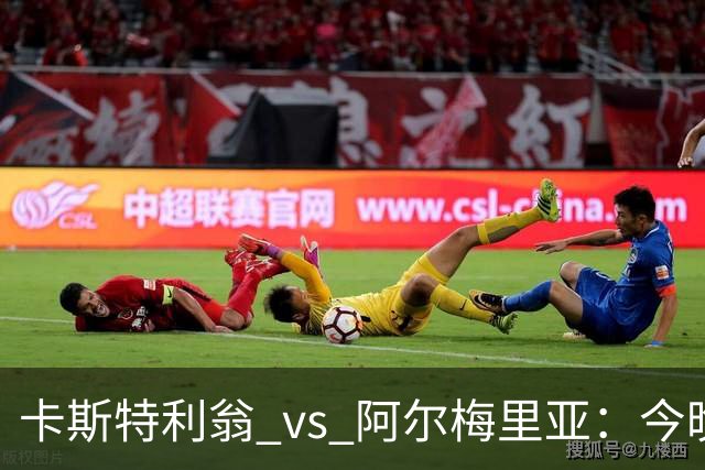 卡斯特利翁 vs 阿尔梅里亚：今晚21:00谁能迈出重返西甲的关键一步？