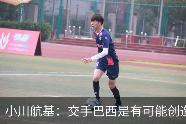 小川航基：交手巴西是有可能创造出机会的，接下来就看如何把握了
