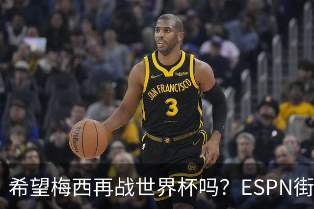 希望梅西再战世界杯吗？ESPN街访：希望他继续，直到双腿无法支撑