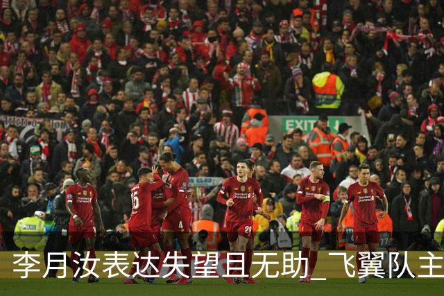 李月汝表达失望且无助 飞翼队主帅：她确实非常艰难