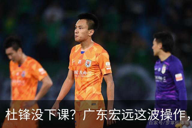 杜锋没下课？广东宏远这波操作，真相让人哭笑不得