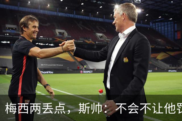 梅西两丢点，斯帅：不会不让他罚点，他在场上可以做任何想做的事