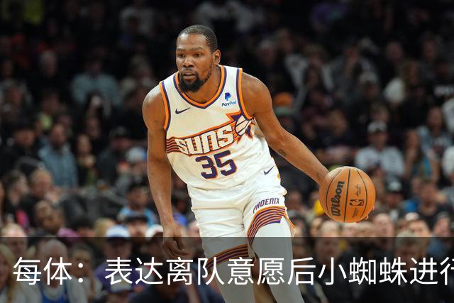每体：表达离队意愿后小蜘蛛进行了高强度训练，下一场有望首发