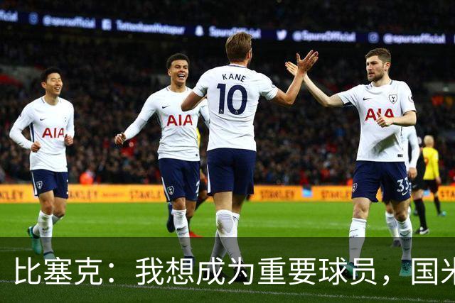 比塞克：我想成为重要球员，国米是最强球队有机会在意甲再次夺冠