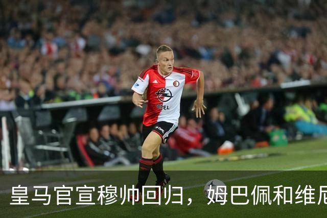 皇马官宣穆帅回归，姆巴佩和维尼修斯能受得了老一套吗