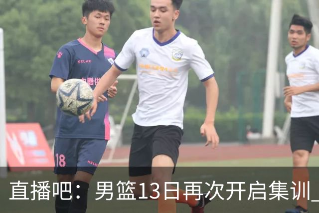 直播吧：男篮13日再次开启集训 杨瀚森徐昕王俊杰等四人暂时离队