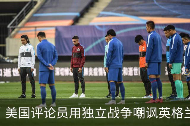 美国评论员用独立战争嘲讽英格兰平局：英国人在麻省历来举步维艰
